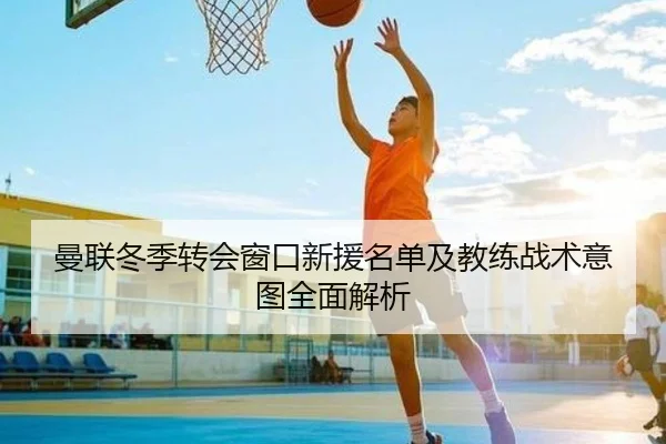 曼联冬季转会窗口新援名单及教练战术意图全面解析 | LEYU SPORTS