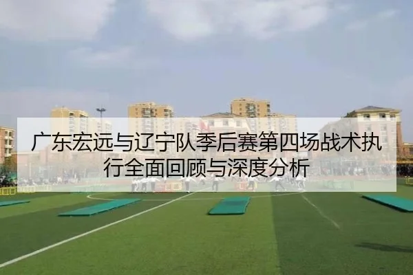 广东宏远与辽宁队季后赛第四场战术执行全面回顾与深度分析 | LEYU SPORTS